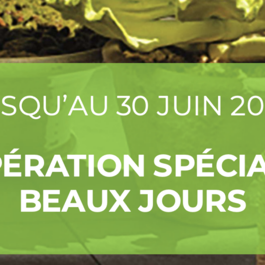 Opération « Beaux Jours », jusqu’au 30 juin, dans nos 9 points de vente !