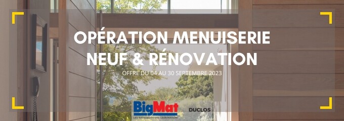 Opération Menuiserie Neuf & Rénovation | BigMat DUCLOS